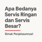 Apa Bedanya Servis Ringan dan Servis Besar? Simak Penjelasannya!